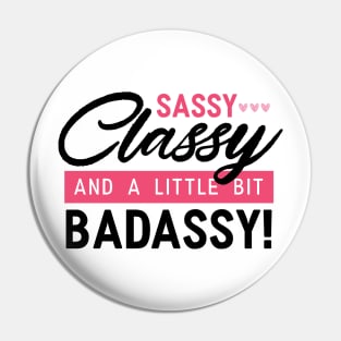 Sassy, Classy & A Little Bit Badassy Girl Pin