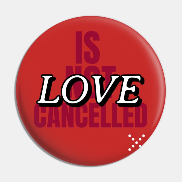 Love is not cancelled Pin by Art Cube