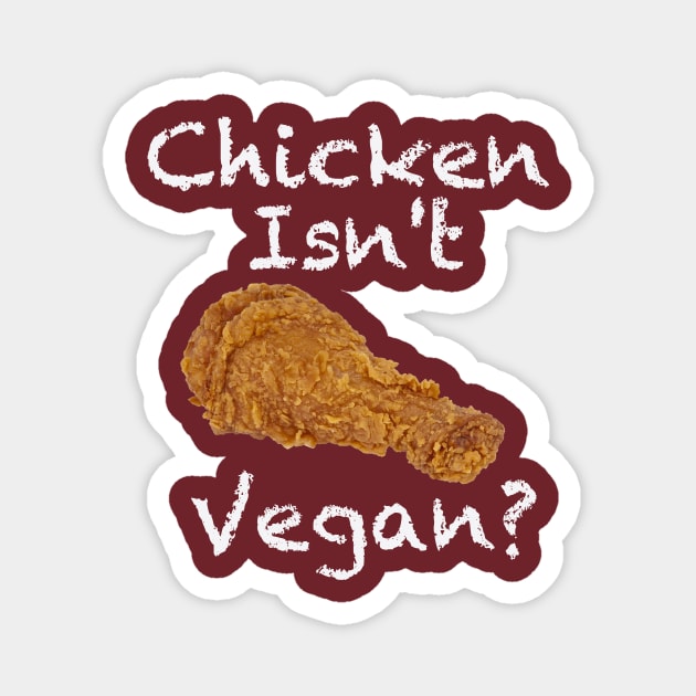 Chicken Isn't Vegan? Magnet by geekers25