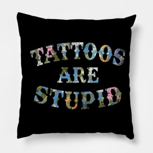 Tattoos Are Stupid Sarcastic Ink Addict Tattooed Pillow