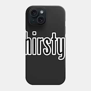 Thirsty? Phone Case