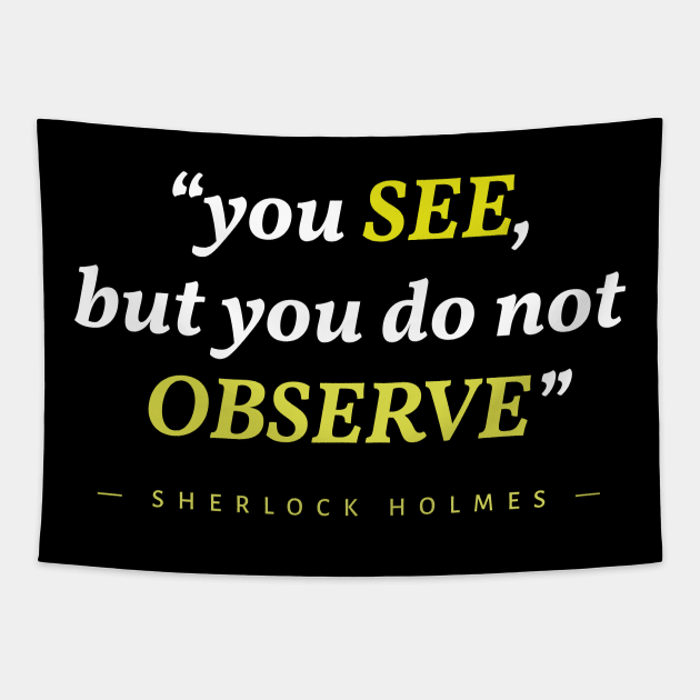 "You see but you do not observe"- Sherlock Holmes. Tapestry by The Inspiration Nexus