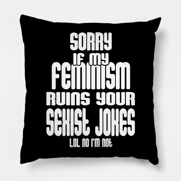 Sorry If My Feminism Ruins Your Sexist Jokes - LOL No I'm Not Pillow by FluffigerSchuh