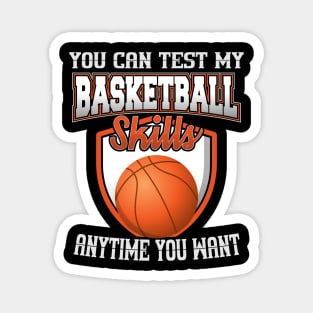 You Can Test My Basketball Skills Anytime You Want Magnet