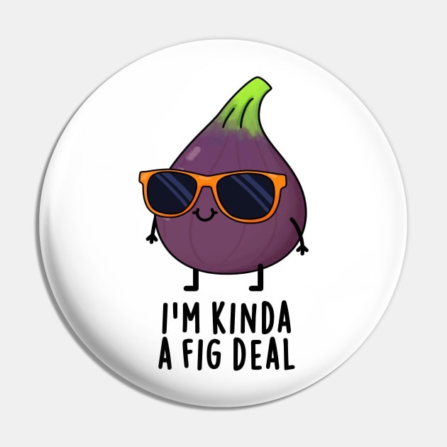 I'm Kinda A Fig Deal Funny Fruit Pun Pin by punnybone