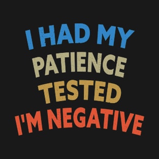 I Had My Patience Tested I'm Negative Funny Quote Design T-Shirt