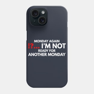 Monday again !?... I’m not ready for another Monday Phone Case