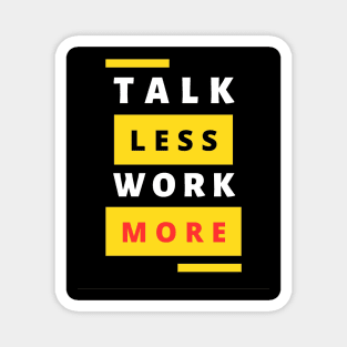 talk less work more Magnet