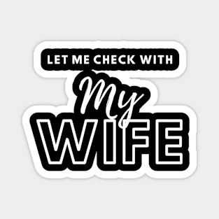 Let Me Check With Me Wife Magnet