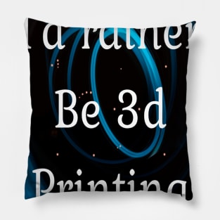 I'd rather be 3d printing Pillow