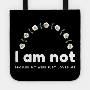 I am not spoiled my wife just loves me daisy time Tote