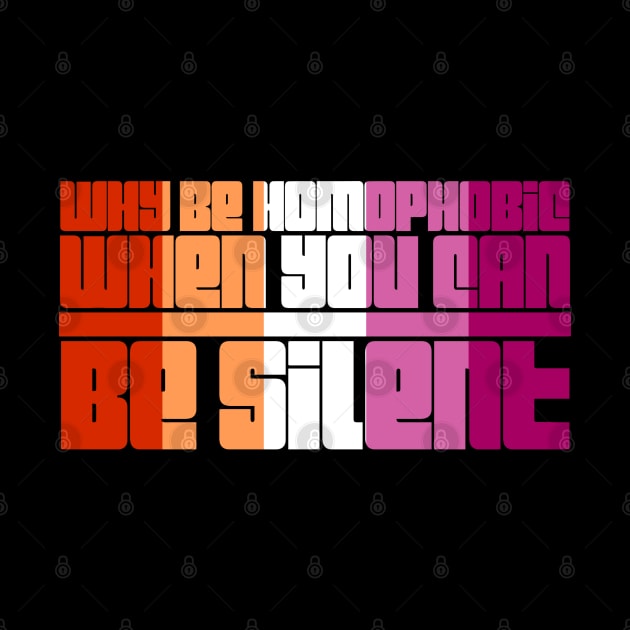Why Be Homophobic When You Can Be Silent by For Lesbians, By Lesbians
