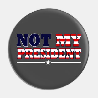 NOT MY PRESIDENT Pin