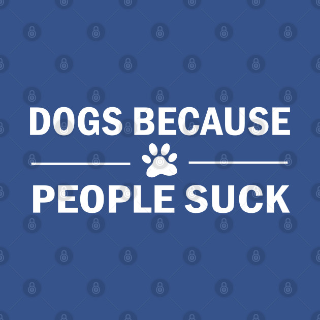 Disover Dogs Because People Suck - Dogs Because People Suck - T-Shirt