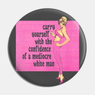 Carry Yourself With the Confidence of a Mediocre White Man Pin