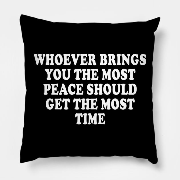 Whoever Brings You The Most Peace Should Get The Most Time Pillow by AdoreedArtist