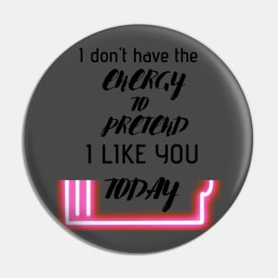 i don't have the energy to pretend i like you today Pin