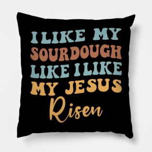 I Like My Sourdough Like I Like My Jesus: Sour & Alive (National Sourdough Day) Pillow