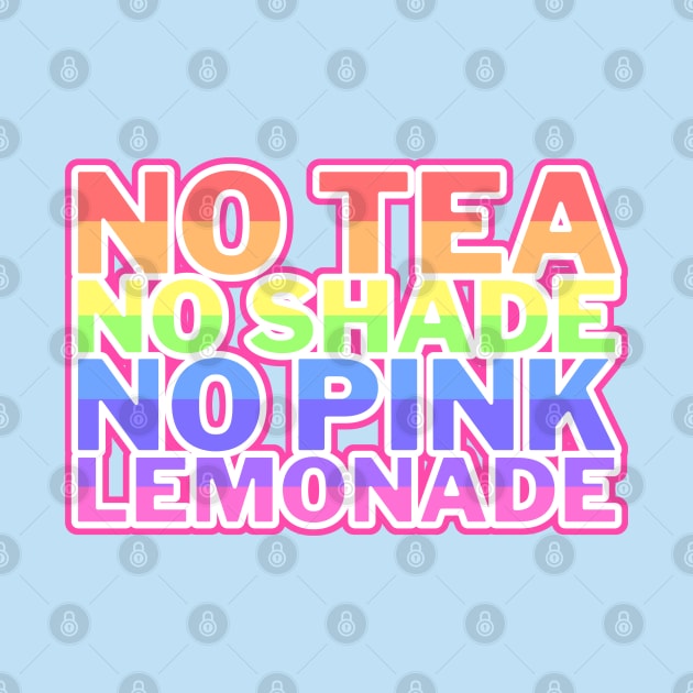 No Tea No Shade No Pink Lemonade by mareescatharsis