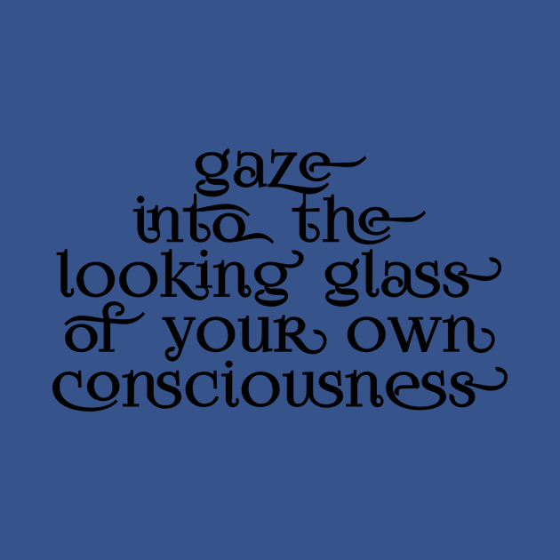 Gaze into the looking glass of your own consciousness by Immaculate Inception