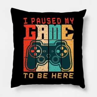 I Paused My Game To Be Here Pillow