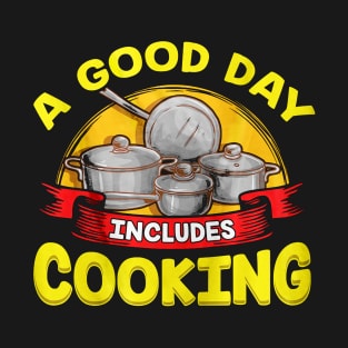 Good Day Includes Cooking T-Shirt