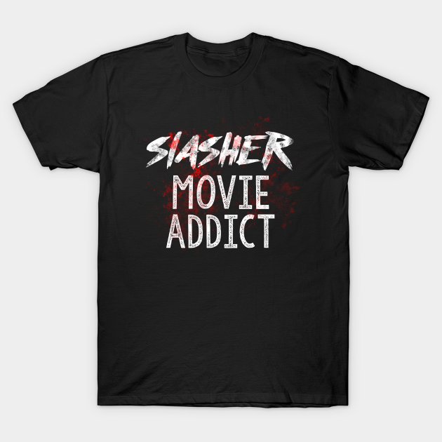 Slasher Movie Addict - Horror Movie Addict - T-Shirt