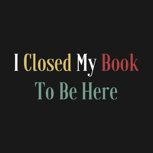 I Closed My Book To Be Here by undrbolink