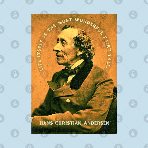 Hans Christian Andersen portrait and quote: "Life itself is the most wonderful fairytale." by artbleed