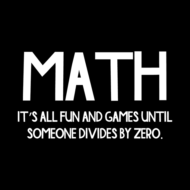 Math It's All Fun And Games Until Someone Divides By Zero by sally234