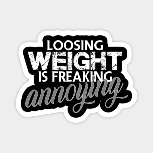 Loosing weight is freaking annoying Magnet