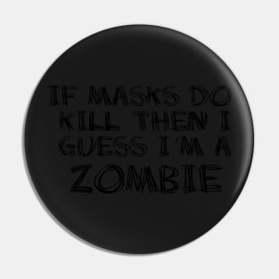 If Masks Do Kill I Guess I&#39;m A Zombie Pin