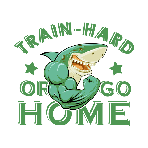 Train hard or go home by JB's Design Store