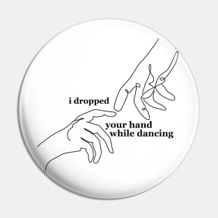 I Dropped Your Hand While Dancing Pin