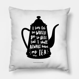 I Say Let the World Go to Hell But I Shall Always Have My tea Pillow