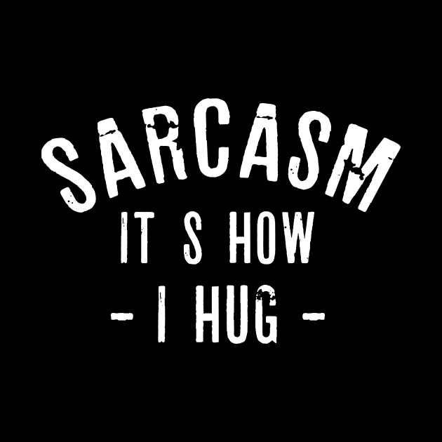 Sarcasm It's How I Hug  Funny Sarcasm 6 by HayesHanna3bE2e