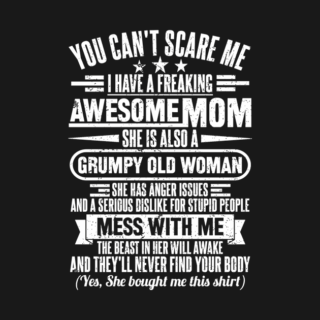 YOU CAN'T SCARE ME I HAVE A FREAKING AWESOME MOM by SilverTee
