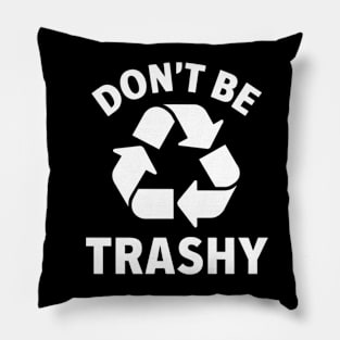 Don't Be Trashy Pillow