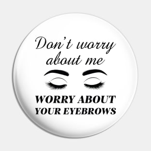 Worry About Your Eyebrows Pin