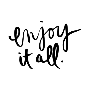 Enjoy it all T-Shirt