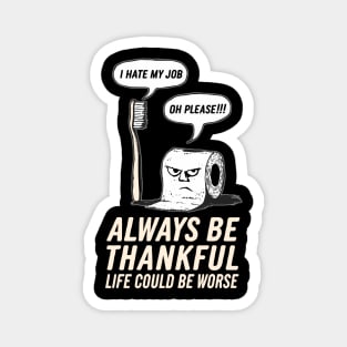 Funny Always Be Thankful, Life Could Be Worse Design Magnet