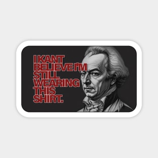 I Kant believe I'm still wearing this shirt. Magnet