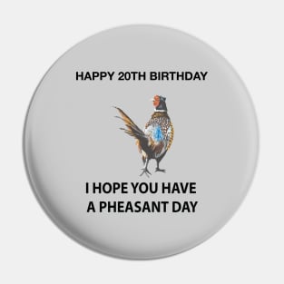 Happy 20th Birthday I hope you have a Pheasant day on grey Pin