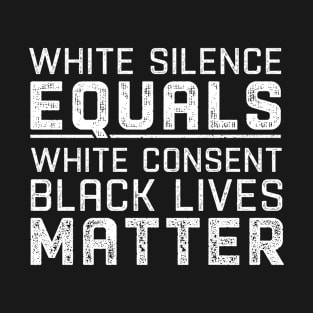 Black lives Matter, White Silence Equals White Consent Vintage Quotes T-Shirt