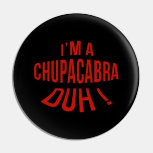 I'm Chupacabra Duh! Pin