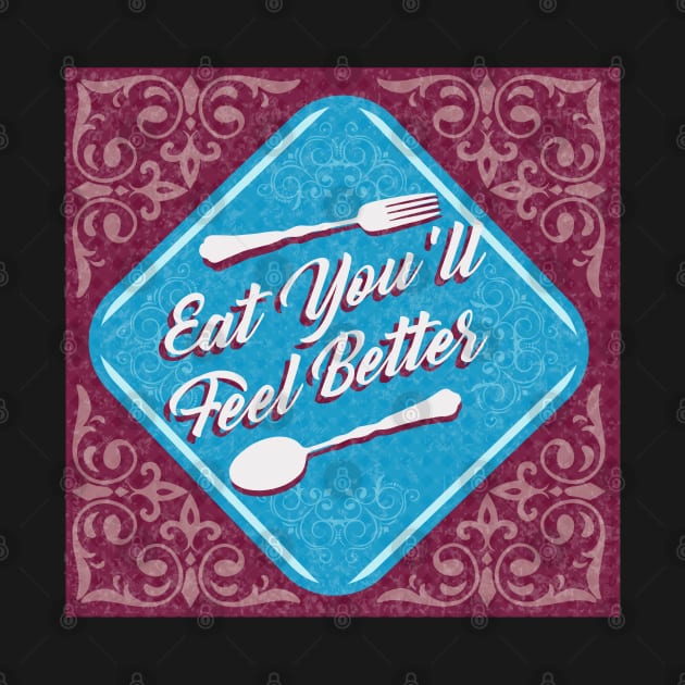 EAT YOU'LL FEEL BETTER by remerasnerds