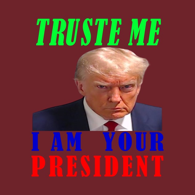 I AM YOUR PRESIDENT---TRUSTE ME-- 2024 by your best store