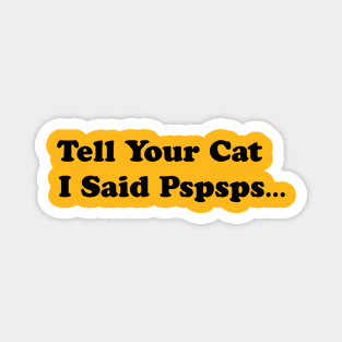 Tell Your Cat I Said, Pspsps Magnet