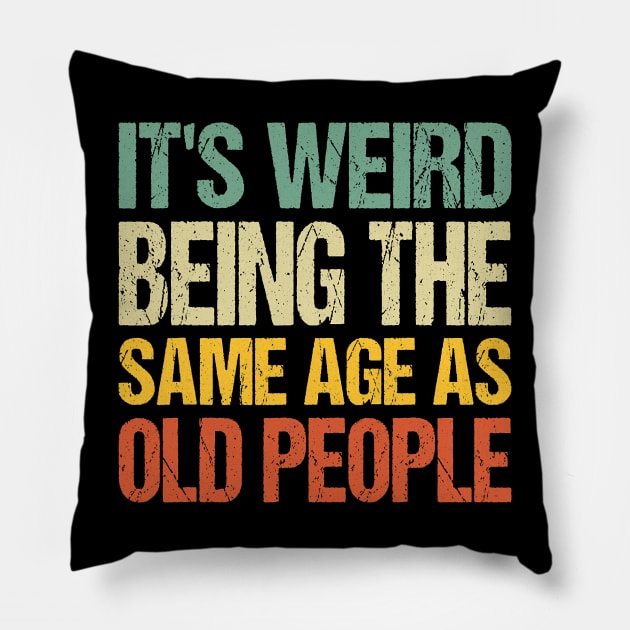 It's Weird Being The Same Age As Old People Pillow by CoubaCarla