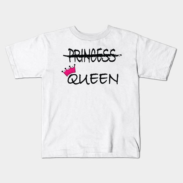 Not a princess, I'm the Queen - Queen - Kids T-Shirt | TeePublic